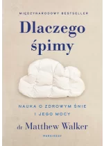 Dlaczego śpimy. Nauka o zdrowym śnie i jego mocy 