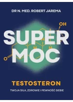 Super moc. Testosteron. Twoja siła, zdrowie i pewność siebie 