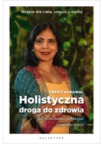 Holistyczna droga do zdrowia. Jak uruchomić potencjał samoleczenia. Terapie dla ciała, umysłu i ducha. 