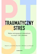Traumatyczny stres. Wpływ wstrząsających doświadczeń na umysł i ciało człowieka 