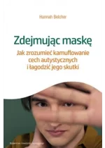 Zdejmując maskę. Jak zrozumieć kamuflowanie cech autystycznych i łagodzić jego skutki 