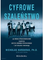 Cyfrowe szaleństwo. Jak media społecznościowe napędzają kryzys zdrowia psychicznego i jak odzyskać r