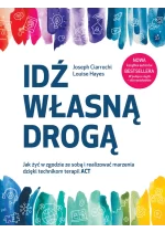 Idź własną drogą. Jak żyć w zgodzie ze sobą i realizować marzenia dzięki technikom terapii ACT 