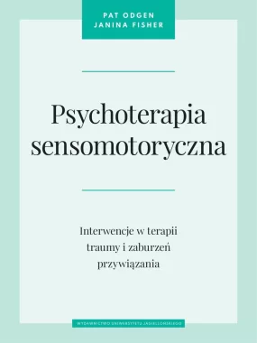 Psychoterapia sensomotoryczna. Interwencje w terapii traumy i zaburzeń przywiązania 