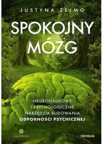 Spokojny mózg. Neuronaukowe i psychologiczne narzędzia budowania odporności psychicznej 