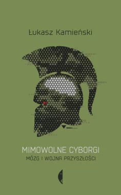 Mimowolne cyborgi. Mózg i wojna przyszłości 