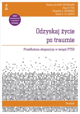 Odzyskaj życie po traumie. Przedłużona ekspozycja w terapii PTSD. Poradnik wyd. 2 