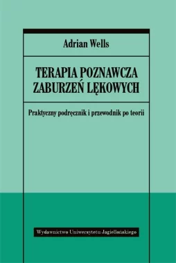 Terapia poznawcza zaburzeń lękowych praktyczny podręcznik i przewodnik po teorii 