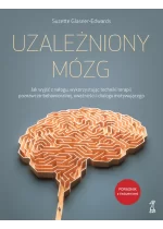 Uzależniony mózg. Jak wyjść z nałogu, wykorzystując techniki terapii poznawczo-behawioralnej, uważności i dialogu motywującego 