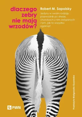 Dlaczego zebry nie mają wrzodów? Jedyny w swoim rodzaju przewodnik po stresie, chorobach z nim związanych i tym, jak to wszystko ogarnąć 