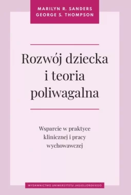 Rozwój dziecka i teoria poliwagalna. Wsparcie w praktyce klinicznej i pracy wychowawczej 