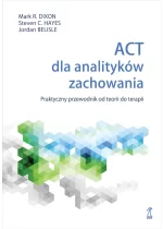 ACT dla analityków zachowania. Praktyczny przewodnik po teorii i terapii 