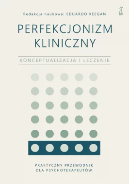 Perfekcjonizm kliniczny. Konceptualizacja i leczenie 