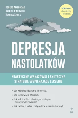Depresja nastolatków. Praktyczne wskazówki i skuteczne strategie wspierające leczenie 