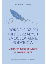 Dorosłe dzieci niedojrzałych emocjonalnie rodziców.. Dziennik terapeutyczny z ćwiczeniami 