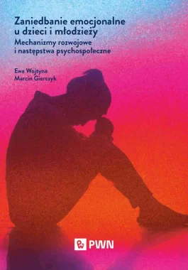 Zaniedbanie emocjonalne u dzieci i młodzieży. Mechanizmy rozwojowe i następstwa psychospołeczne 