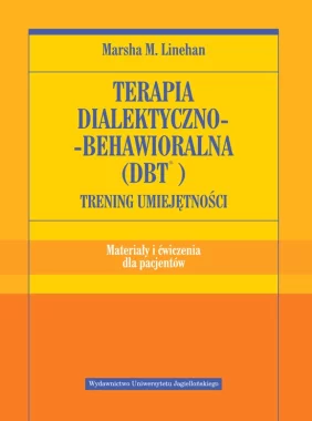 Terapia dialektyczno behawioralna DBT. Trening umiejętności. ateriały i ćwiczenia dla pacjentów 