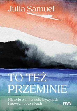 To też przeminie. Historie o zmianach, kryzysach i nowych początkach 