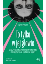 To tylko w jej głowie. Jak uprzedzenia płciowe szkodzą zdrowiu psychicznemu kobiet 