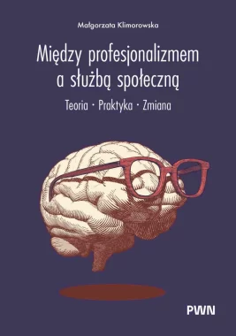 Między profesjonalizmem a służbą społeczną. Teoria. Praktyka. Zmiana 