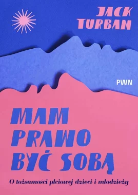 Mam prawo być sobą. O tożsamości płciowej dzieci i młodzieży 