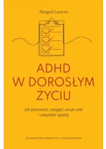 ADHD w dorosłym życiu. Jak planować, osiągać swoje cele i odzyskać spokój. 