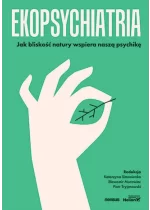 Ekopsychiatria. Jak bliskość natury wspiera naszą psychikę 