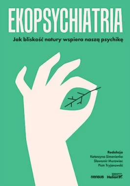Ekopsychiatria. Jak bliskość natury wspiera naszą psychikę 