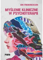 Myślenie kliniczne w psychoterapii. Czym jest, czemu służy oraz dlaczego i jak go nauczamy 
