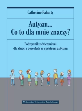 Autyzm... Co to dla mnie znaczy? Podręcznik z ćwiczeniami dla dzieci i dorosłych ze spektrum autyzmu 