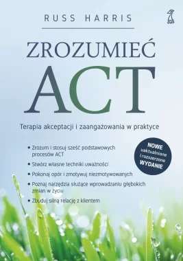 Zrozumieć ACT. Terapia akceptacji i zaangażowania w praktyce wyd. 2 
