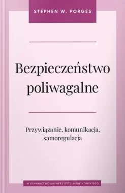 Bezpieczeństwo poliwagalne. Przywiązanie, komunikacja i samoregulacja 