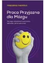 Praca przyjazna dla mózgu. Dlaczego utalentowani pracownicy odchodzą i jak ich zatrzymać