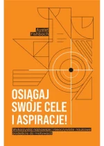 Osiągaj swoje cele i aspiracje! Wykorzystaj najnowsze i nieoczywiste naukowe podejście do motywacji