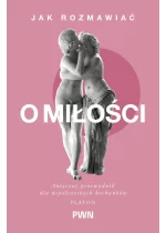 Jak rozmawiać o miłości. Antyczny przewodnik dla współczesnych kochanków. Mądrość starożytnych dla Współczesnych Czytelników 