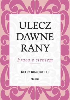Ulecz dawne rany. Praca z cieniem 
