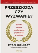 Przeszkoda czy wyzwanie? Stoicka sztuka przekuwania problemów w sukcesy. Rozszerzone wydanie z okazji 10. rocznicy