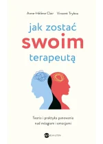 Jak zostać swoim terapeutą. Teoria i praktyka panowania nad mózgiem i emocjami wyd. 2025 