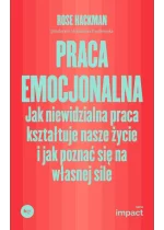 Praca emocjonalna. Jak niewidzialna praca kształtuje nasze życie i jak poznać się na własnej sile 