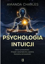 Psychologia intuicji. Ulecz przeszłość. Znajdź wewnętrzny spokój. Kształtuj przyszłość 