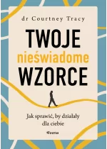 Twoje nieświadome wzorce. Jak sprawić, by działały dla ciebie 
