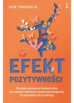 Efekt pozytywności. Strategie poznawczo-behawioralne pozwalające zbudować kapitał psychologiczny i przekształcić lęk w nadzieję 