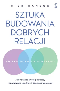 Sztuka budowania dobrych relacji. Jak wyrażać swoje potrzeby, rozwiązywać konflikty i dbać o równowagę 