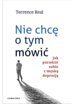 Nie chcę o tym mówić. Jak poradzić sobie z męską depresją 