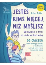 Jesteś kimś więcej, niż myślisz. 99 ćwiczeń, które pomogą dziecku w budowaniu zdrowej samooceny i pewności siebie 