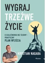 Wygraj trzeźwe życie. O uzależnieniu bez ściemy - praktyczny plan wyjścia 