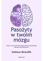 Pasożyty w twoim mózgu. Jak małe stworzenia manipulują naszym zachowaniem 