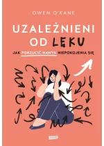 Uzależnieni od lęku. Jak porzucić nawyk niepokojenia się 