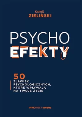 PSYCHOefekty 50 zjawisk psychologicznych, które wpływają na Twoje życie