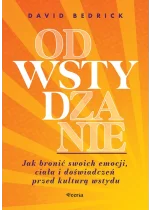 Odwstydzanie. Jak bronić swoich emocji, ciała i doświadczeń przed kulturą wstydu 